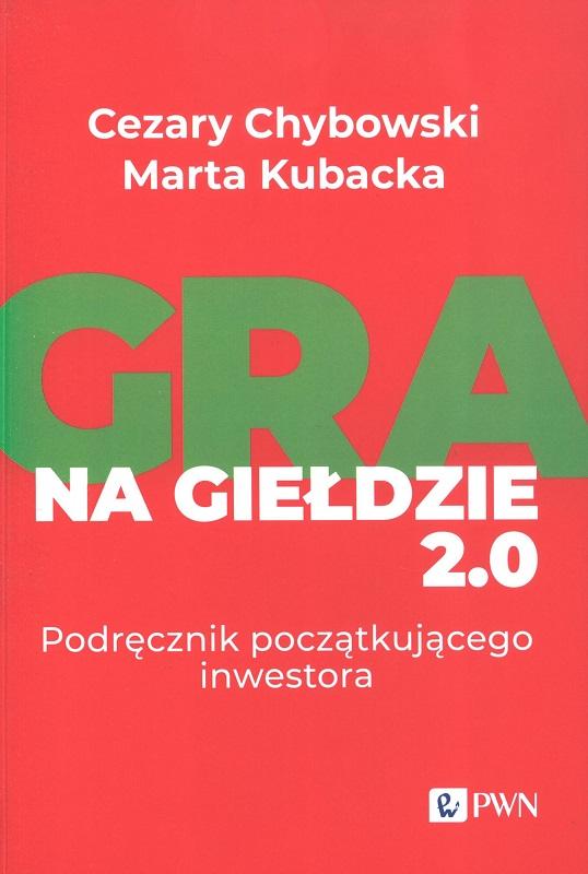 Gra na giełdzie 2.0, Podręcznik początkującego inwestora - Cezary Cybowski, Marta Kubacka