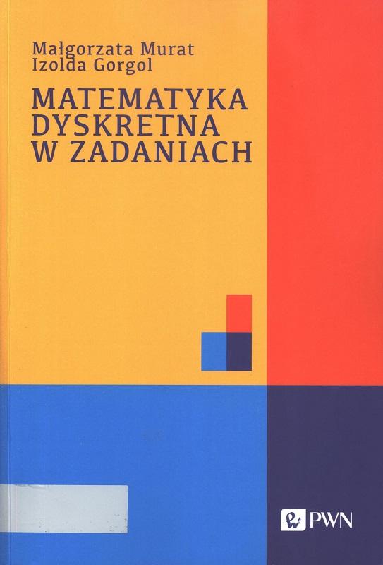 Matematyka dyskretna w zadaniach / Małgorzata Murat, Izolda Gorgol.