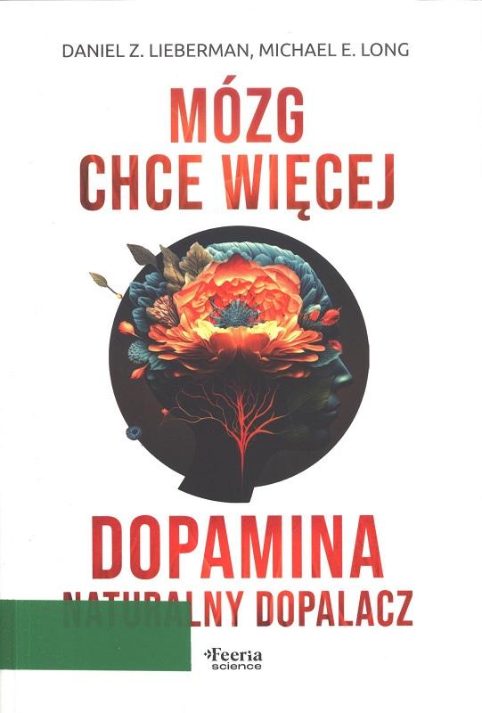 Mózg chce więcej : dopamina : naturalny dopalacz / Daniel Z. Lieberman, Michael E. Long ; przekład: Jarosław Irzykowski.