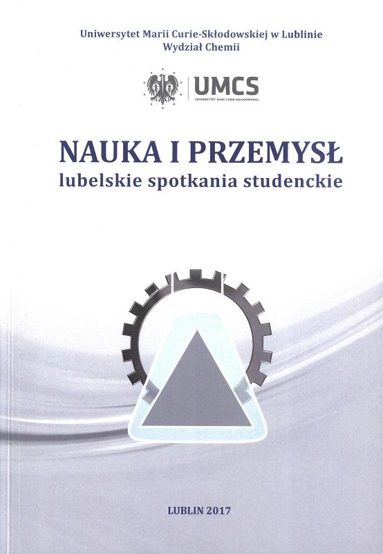 Nauka i przemysł : lubelskie spotkania studenckie : praca zbiorowa / pod redakcją dr hab. Doroty Kołodyńskiej prof. UMCS ; Uniwersytet Marii Curie-Skłodowskiej w Lublinie. Wydział Chemii.