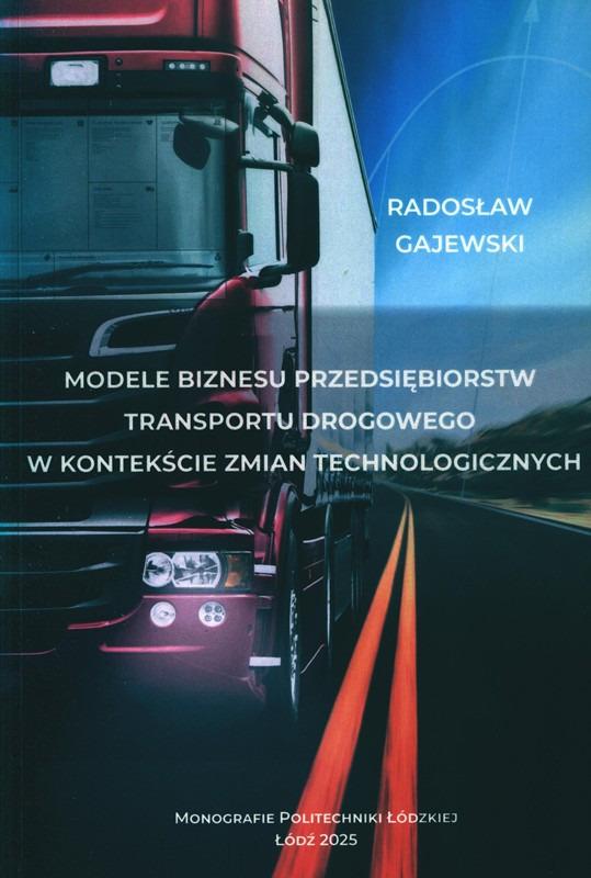 Modele biznesu przedsiębiorstw transportu drogowego w kontekście zmian technologicznych / Radosław Gajewski.