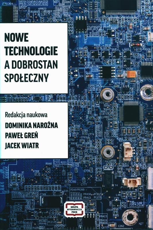 Nowe technologie a dobrostan społeczny / redakcja naukowa Dominika Narożna, Paweł Greń, Jacek Wiatr. 