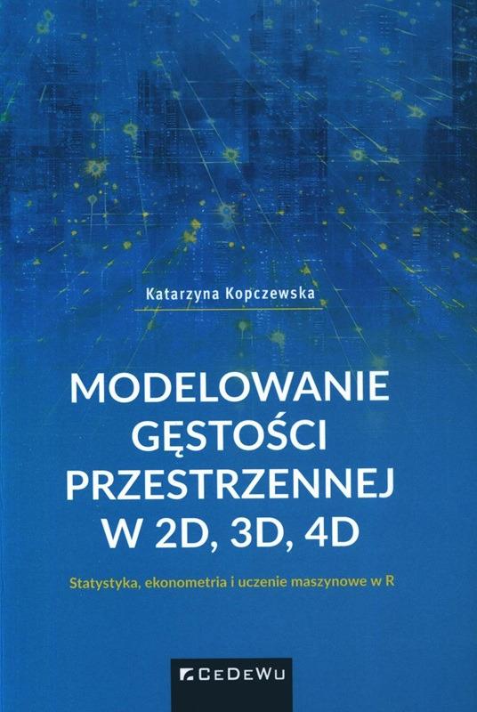 Modelowanie gęstości przestrzennej w 2D, 3D, 4D : statystyka, ekonometria i uczenie maszynowe w R / Katarzyna Kopczewska. 