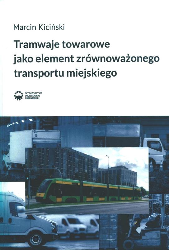 Tramwaje towarowe jako element zrównoważonego transportu miejskiego / Marcin Kiciński. 