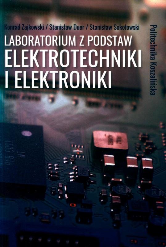 Laboratorium z podstaw elektrotechniki i elektroniki / Konrad Zajkowski, Stanisław Duer, Stanisław Sokołowski ; Politechnika Koszalińska. 