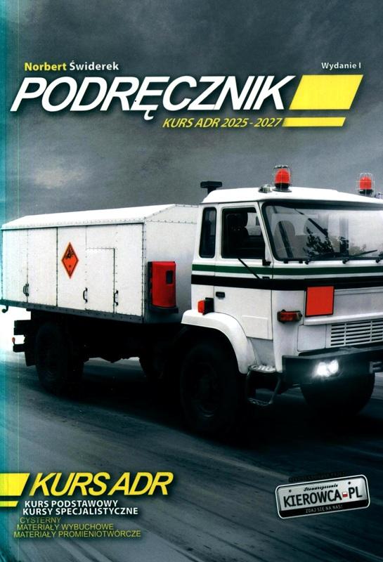 Podręcznik : kurs ADR : kurs podstawowy, kursy specjalistyczne: cysterny, materiały wybuchowe, materiały promieniotwórcze / [autor: Norbert Świderek]. 