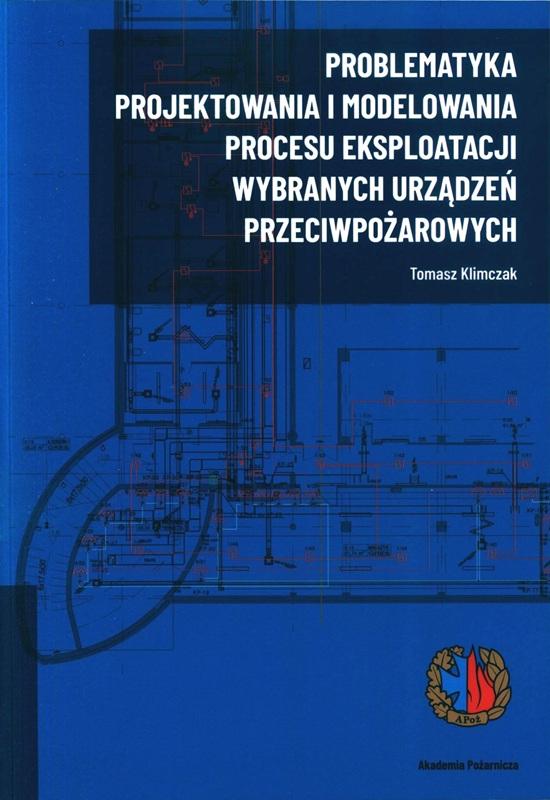 Problematyka projektowania i modelowania procesu eksploatacji wybranych urządzeń przeciwpożarowych / Tomasz Klimczak. 