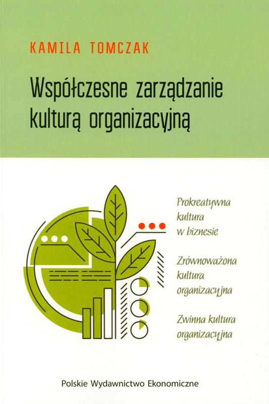 Współczesne zarządzanie kulturą organizacyjną : prokreatywna kultura w biznesie, zrównoważona kultura organizacyjna, zwinna kultura organizacyjna / Kamila Tomczak.