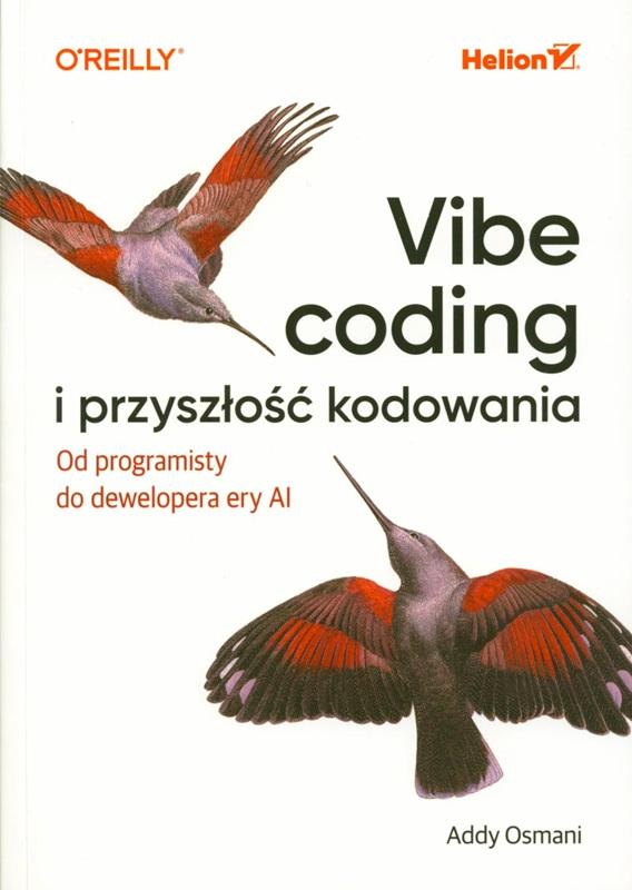 Vibe coding i przyszłość kodowania : od programisty do dewelopera ery AI / Addy Osmani ; przekład: Piotr Pilch.