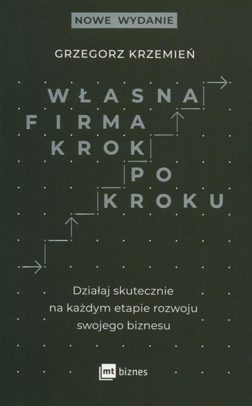 Własna firma krok po kroku : działaj skutecznie na każdym etapie rozwoju swojego biznesu / Grzegorz Krzemień.