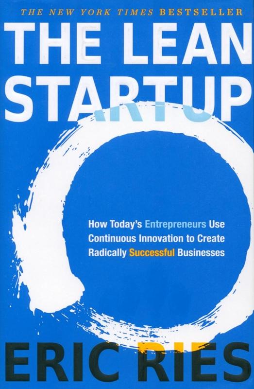 The lean startup : how today’s entrepreneurs use continuous innovation to create radically successful businesses / Eric Ries.