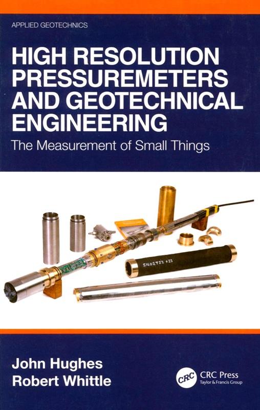 High resolution pressuremeters and geotechnical engineering : the measurement of small things / John Hughes and Robert Whittle.