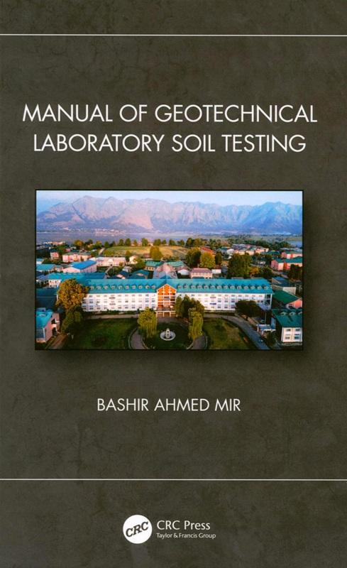 Manual of geotechnical laboratory soil testing / Bashir Ahmed Mir.