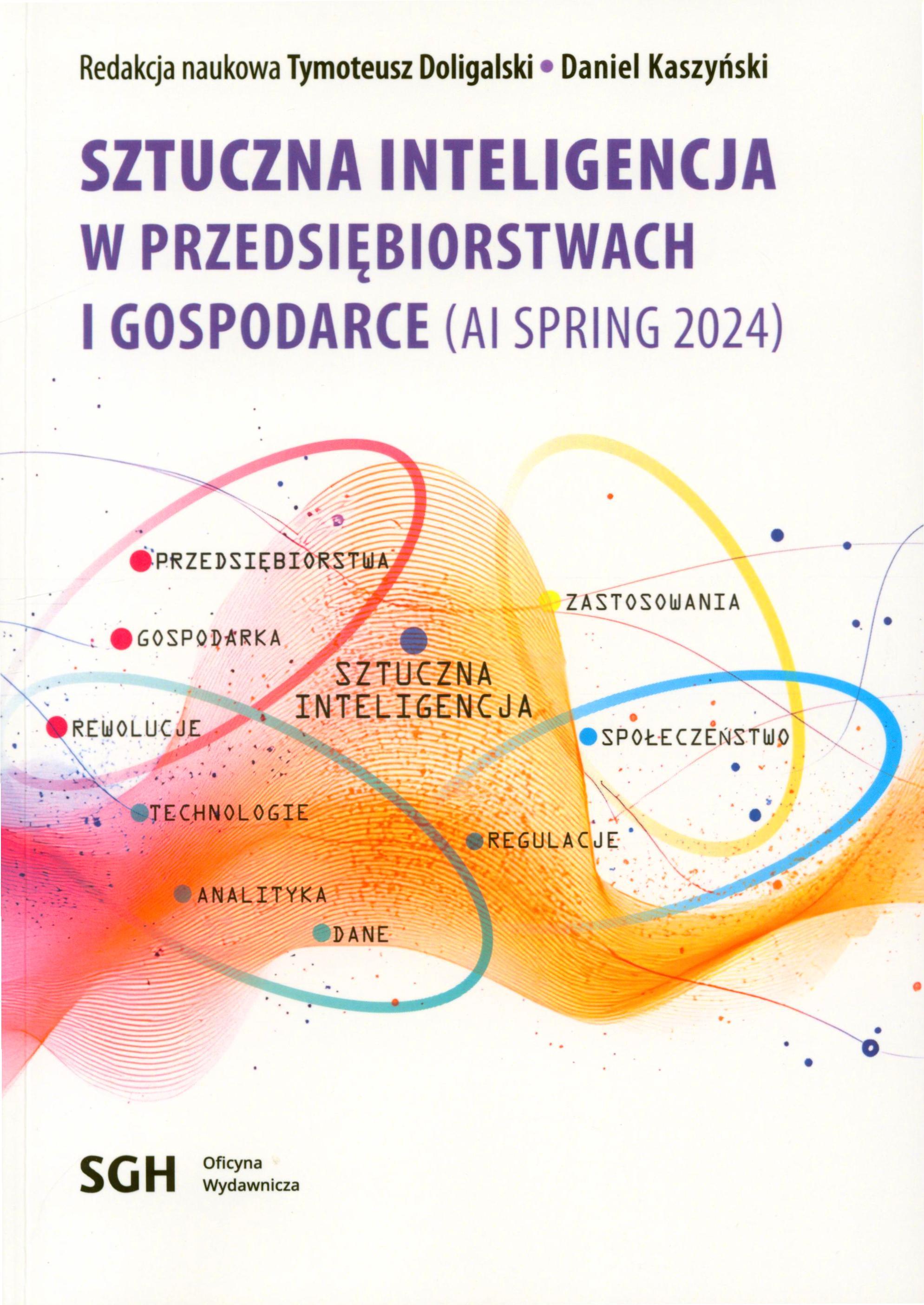 Sztuczna inteligencja w przedsiębiorstwach i gospodarce : (AI Spring 2024) / redakcja naukowa Tymoteusz Doligalski, Daniel Kaszyński.